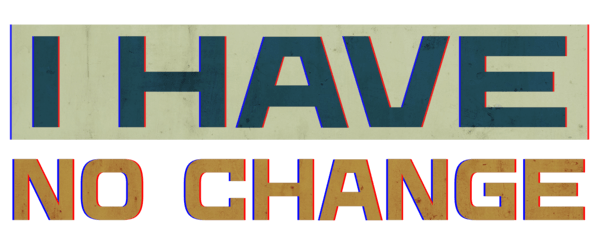 I HAVE NO CHANGE